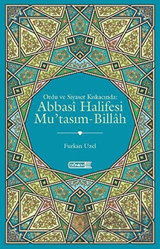 Ordu ve Siyaset Kıskacında : Abbasi Halifesi Mu'tasım Billah