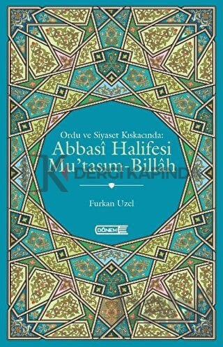 Ordu ve Siyaset Kıskacında : Abbasi Halifesi Mu'tasım Billah