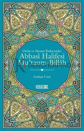 Ordu ve Siyaset Kıskacında : Abbasi Halifesi Mu'tasım Billah