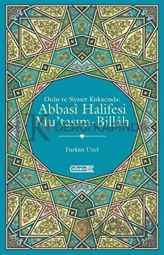 Ordu ve Siyaset Kıskacında : Abbasi Halifesi Mu'tasım Billah